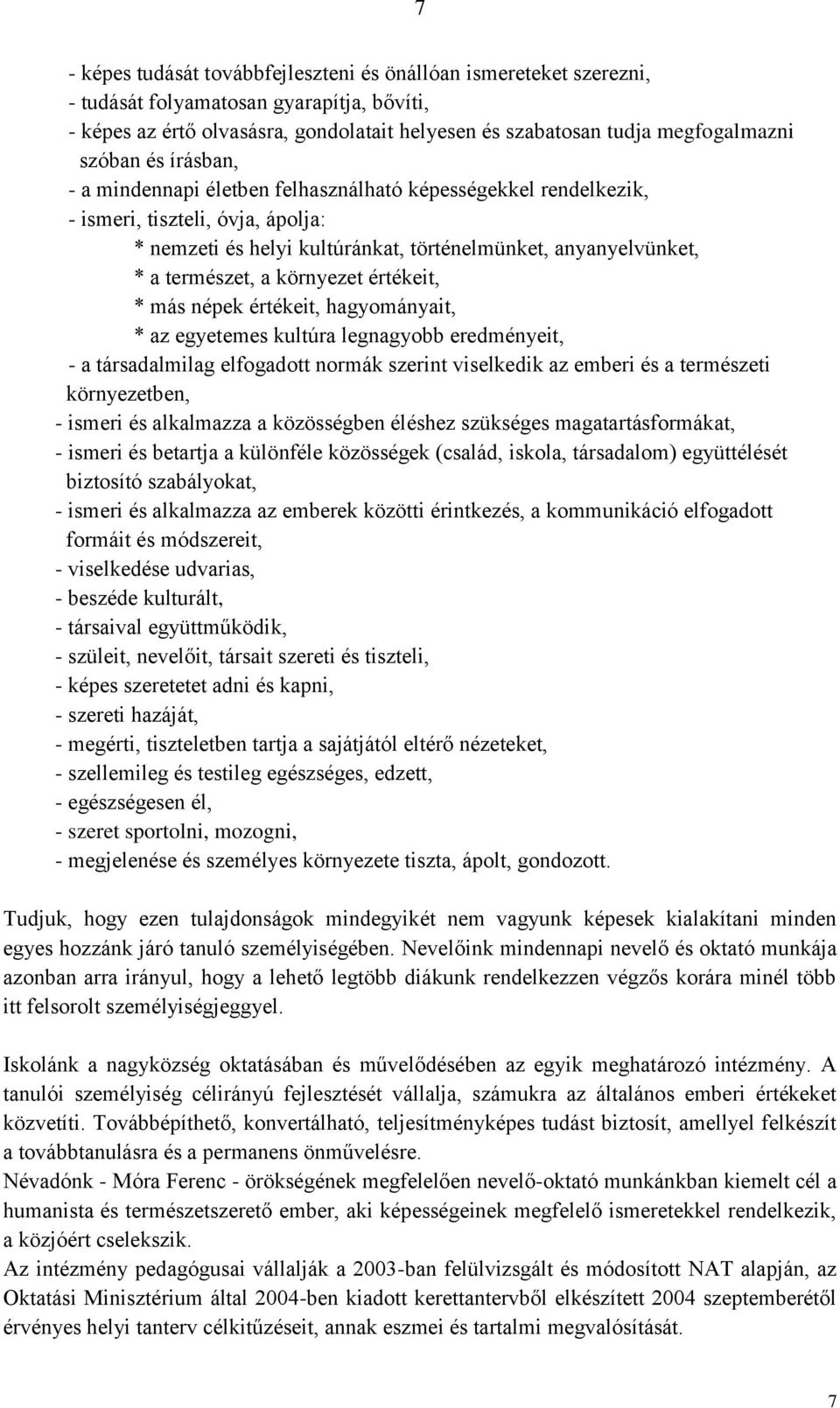 környezet értékeit, * más népek értékeit, hagyományait, * az egyetemes kultúra legnagyobb eredményeit, - a társadalmilag elfogadott normák szerint viselkedik az emberi és a természeti környezetben, -