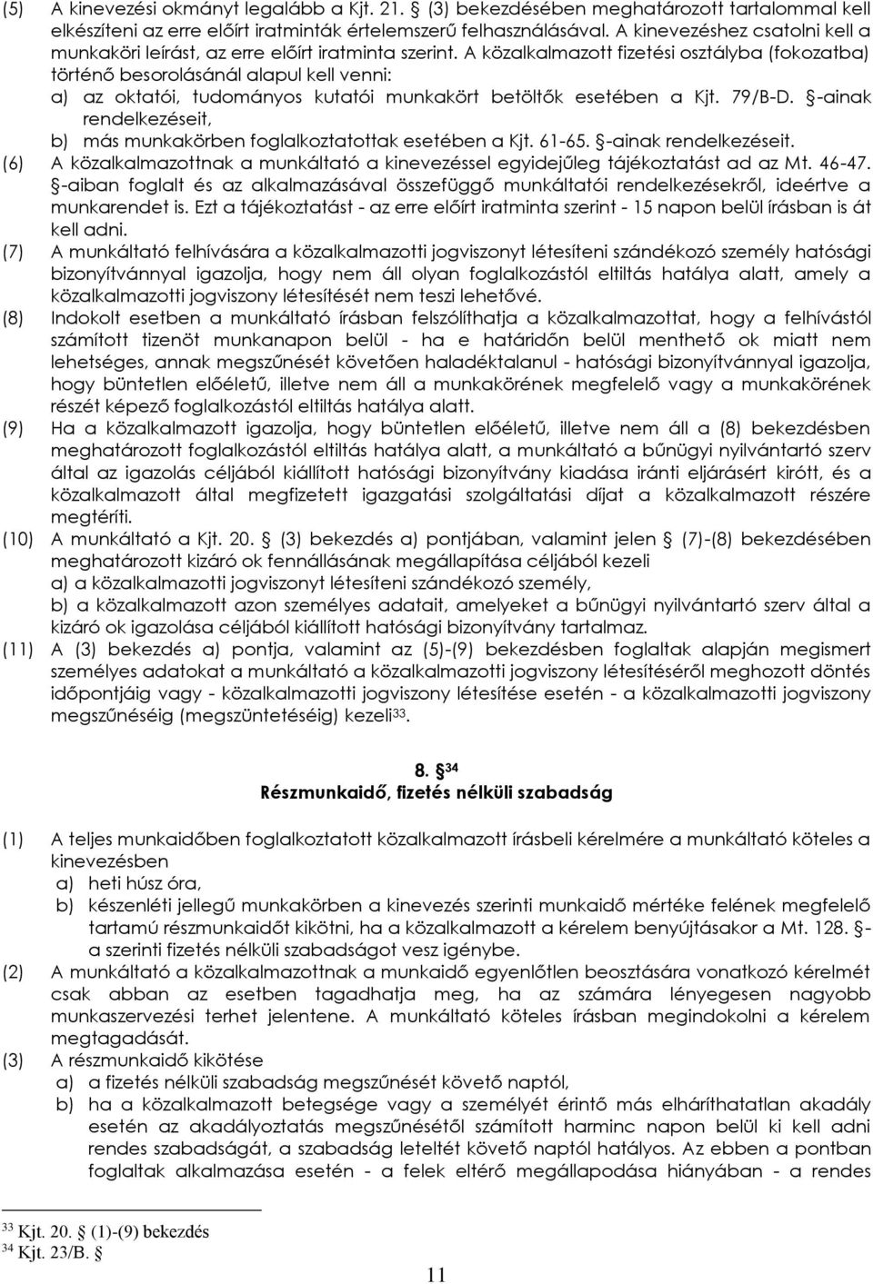 A közalkalmazott fizetési osztályba (fokozatba) történő besorolásánál alapul kell venni: a) az oktatói, tudományos kutatói munkakört betöltők esetében a Kjt. 79/B-D.