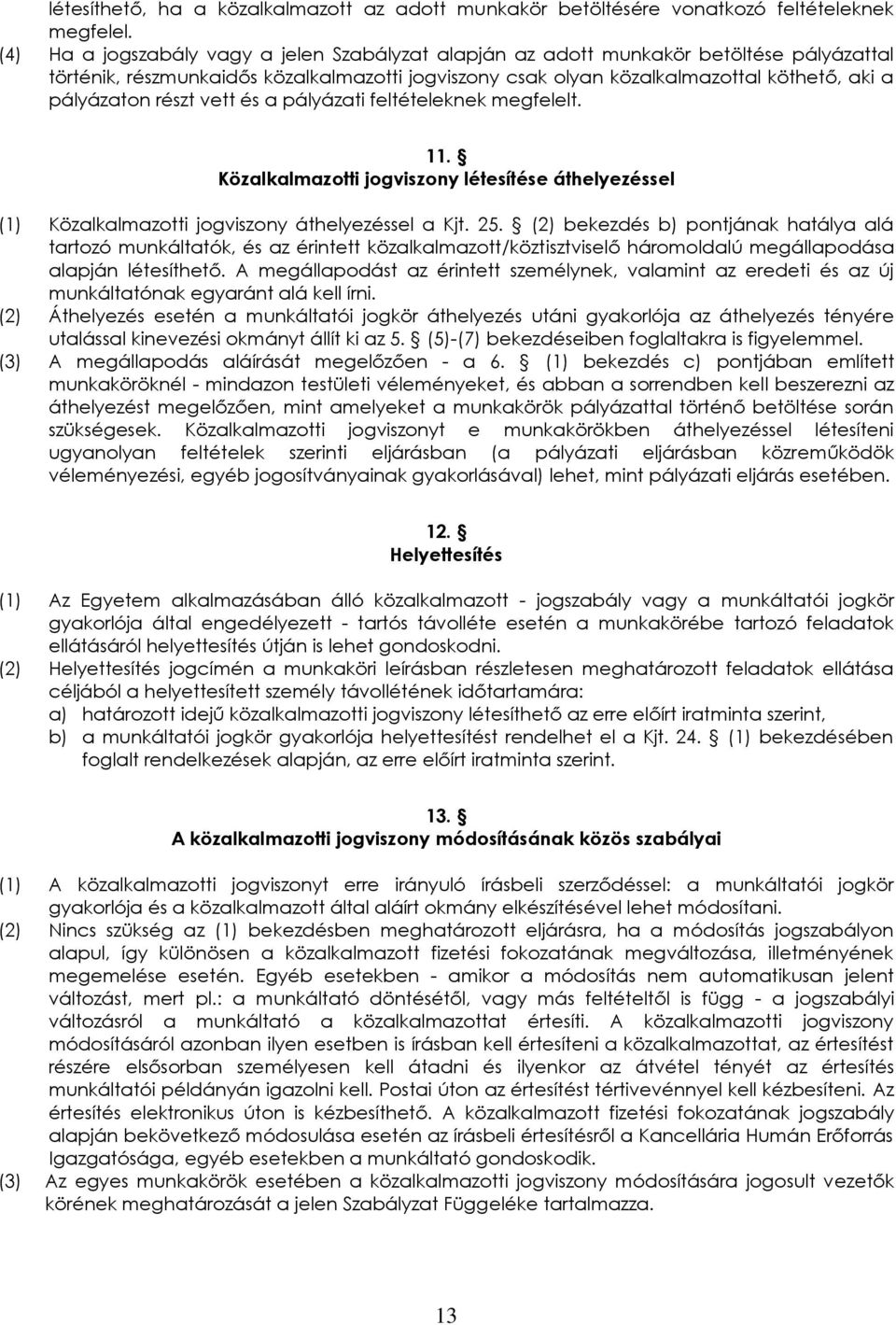 részt vett és a pályázati feltételeknek megfelelt. 11. Közalkalmazotti jogviszony létesítése áthelyezéssel (1) Közalkalmazotti jogviszony áthelyezéssel a Kjt. 25.