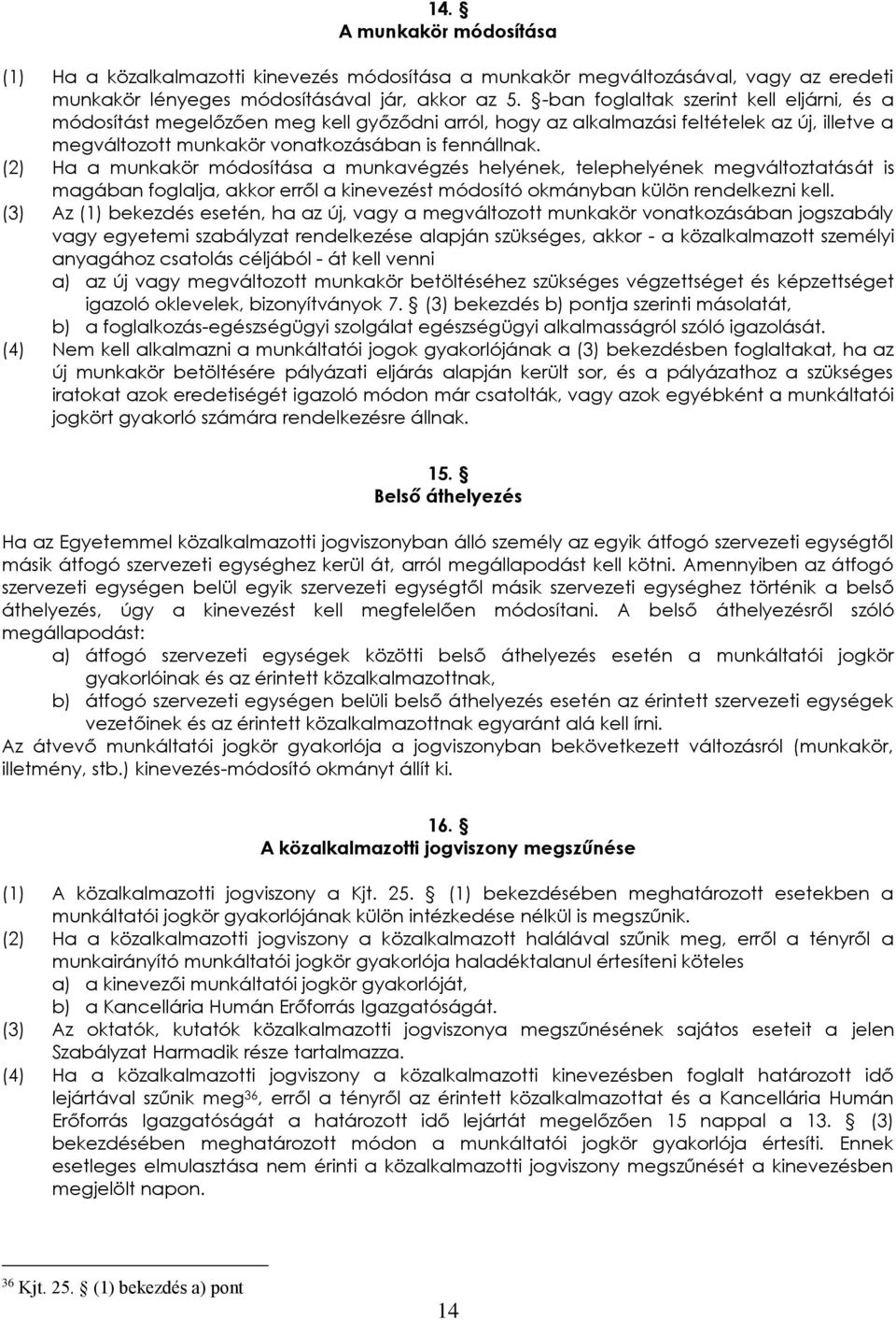 (2) Ha a munkakör módosítása a munkavégzés helyének, telephelyének megváltoztatását is magában foglalja, akkor erről a kinevezést módosító okmányban külön rendelkezni kell.