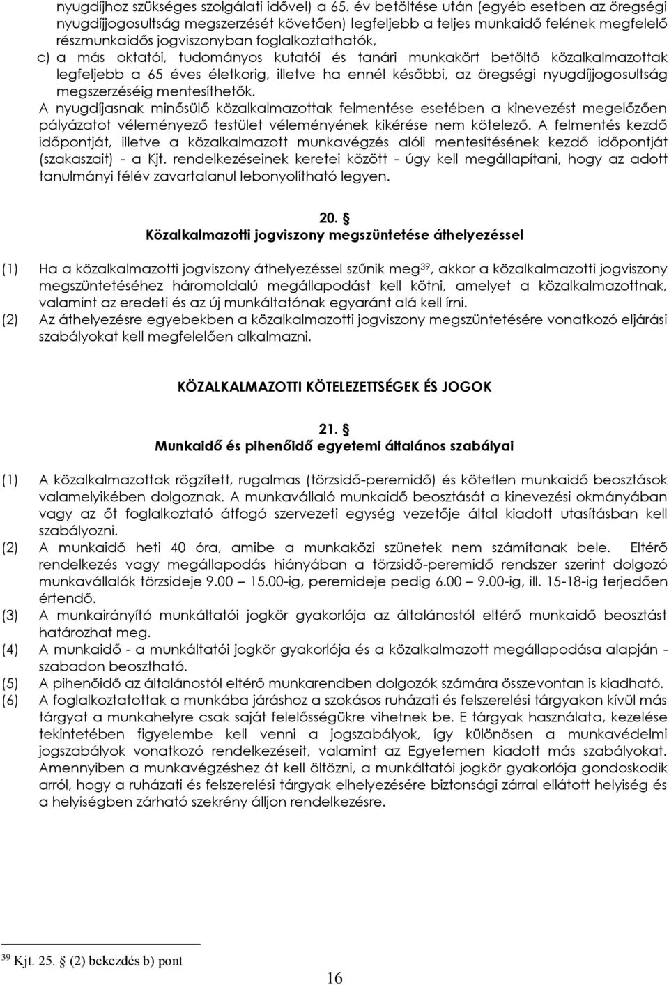 tudományos kutatói és tanári munkakört betöltő közalkalmazottak legfeljebb a 65 éves életkorig, illetve ha ennél későbbi, az öregségi nyugdíjjogosultság megszerzéséig mentesíthetők.