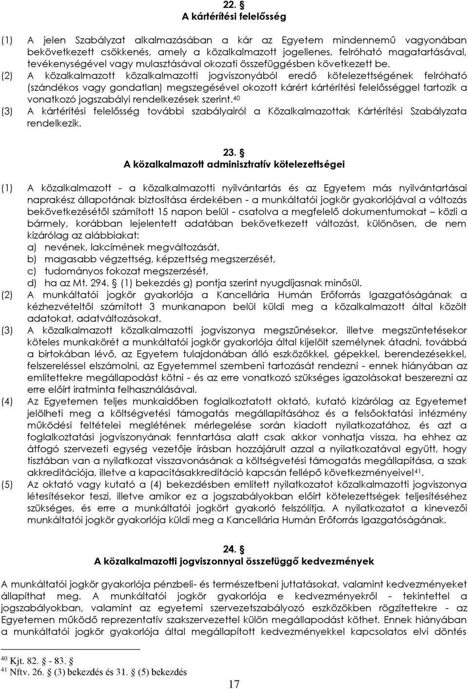 (2) A közalkalmazott közalkalmazotti jogviszonyából eredő kötelezettségének felróható (szándékos vagy gondatlan) megszegésével okozott kárért kártérítési felelősséggel tartozik a vonatkozó