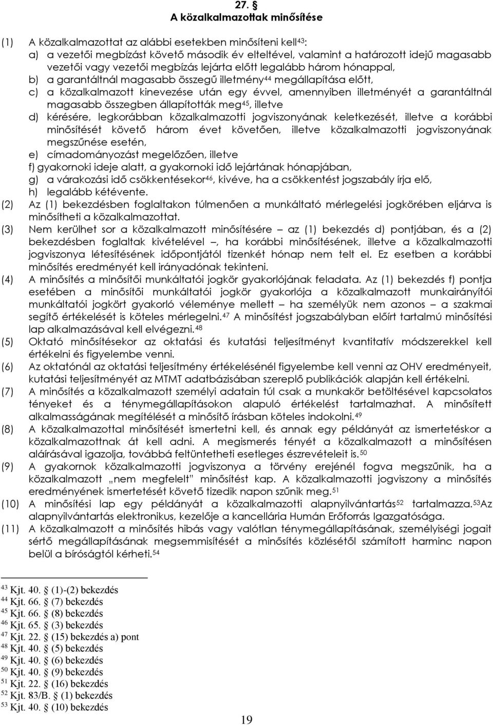 a garantáltnál magasabb összegben állapították meg 45, illetve d) kérésére, legkorábban közalkalmazotti jogviszonyának keletkezését, illetve a korábbi minősítését követő három évet követően, illetve