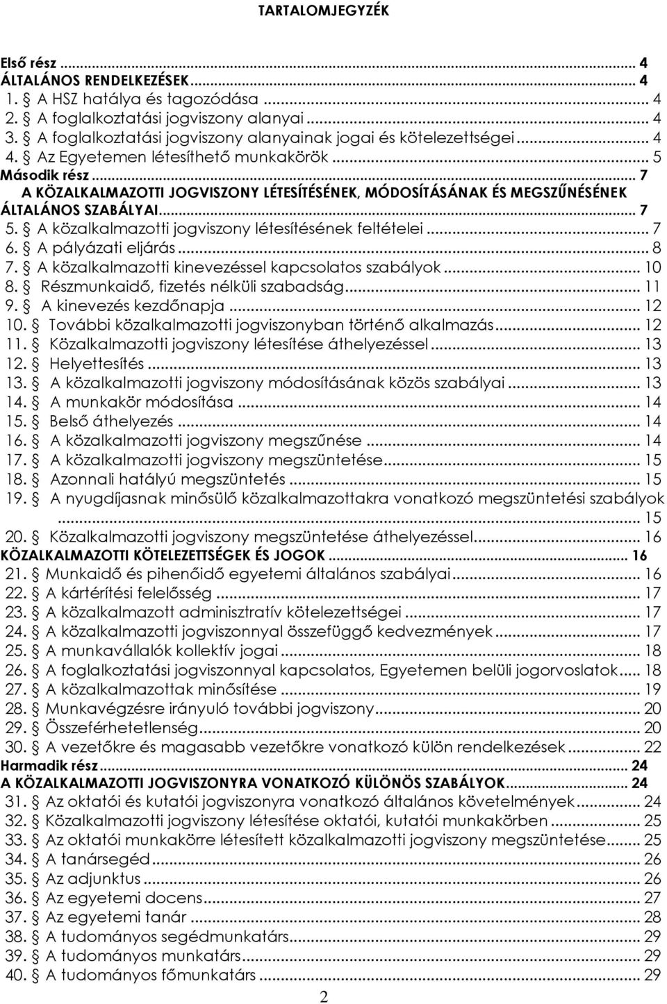 .. 7 A KÖZALKALMAZOTTI JOGVISZONY LÉTESÍTÉSÉNEK, MÓDOSÍTÁSÁNAK ÉS MEGSZŰNÉSÉNEK ÁLTALÁNOS SZABÁLYAI... 7 5. A közalkalmazotti jogviszony létesítésének feltételei... 7 6. A pályázati eljárás... 8 7.