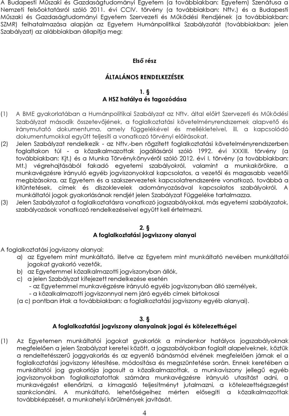 Szabályzat) az alábbiakban állapítja meg: Első rész ÁLTALÁNOS RENDELKEZÉSEK 1. A HSZ hatálya és tagozódása (1) A BME gyakorlatában a Humánpolitikai Szabályzat az Nftv.