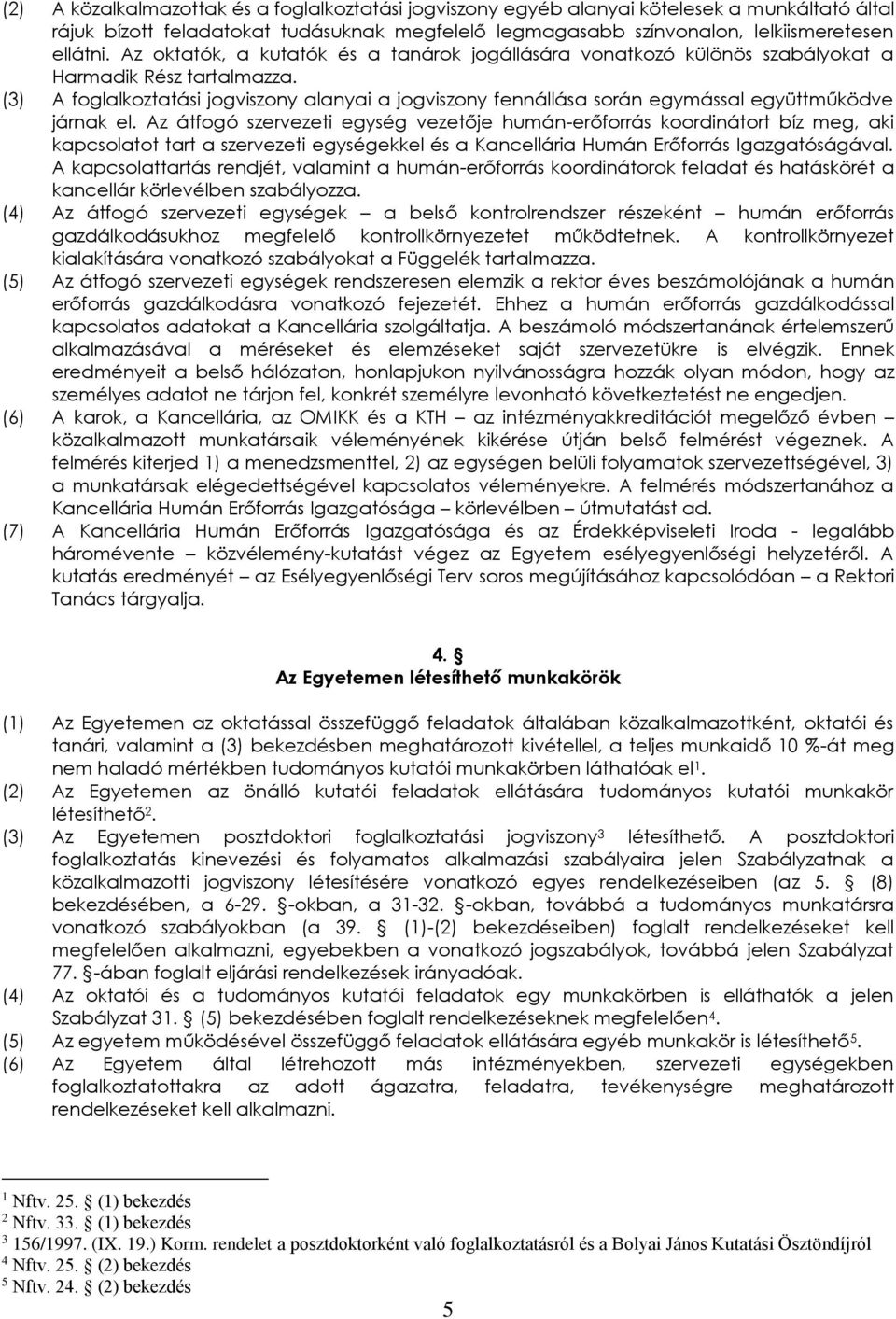 (3) A foglalkoztatási jogviszony alanyai a jogviszony fennállása során egymással együttműködve járnak el.