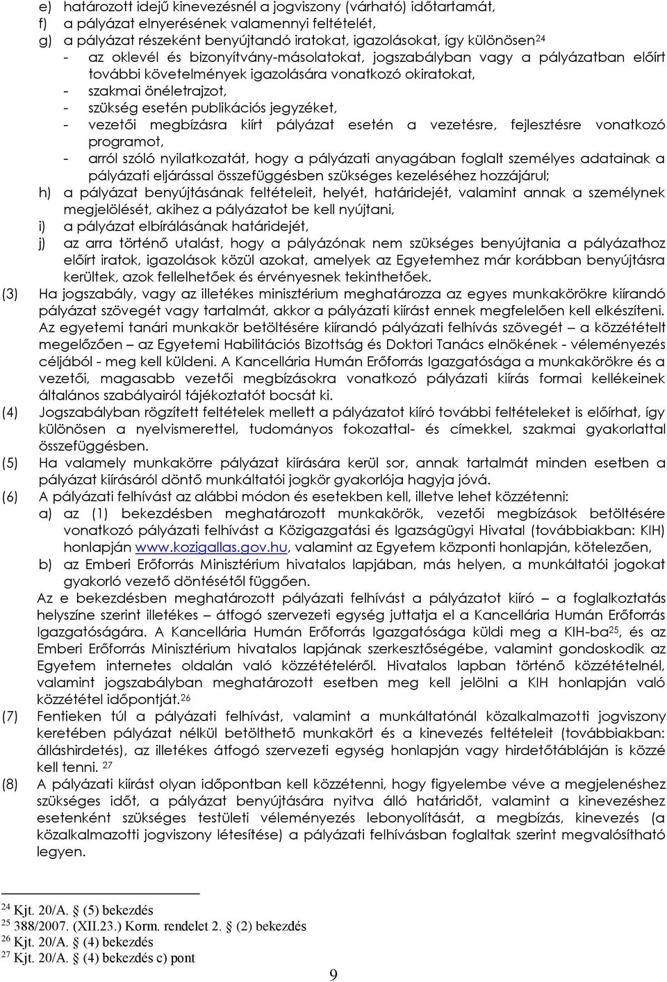 - vezetői megbízásra kiírt pályázat esetén a vezetésre, fejlesztésre vonatkozó programot, - arról szóló nyilatkozatát, hogy a pályázati anyagában foglalt személyes adatainak a pályázati eljárással