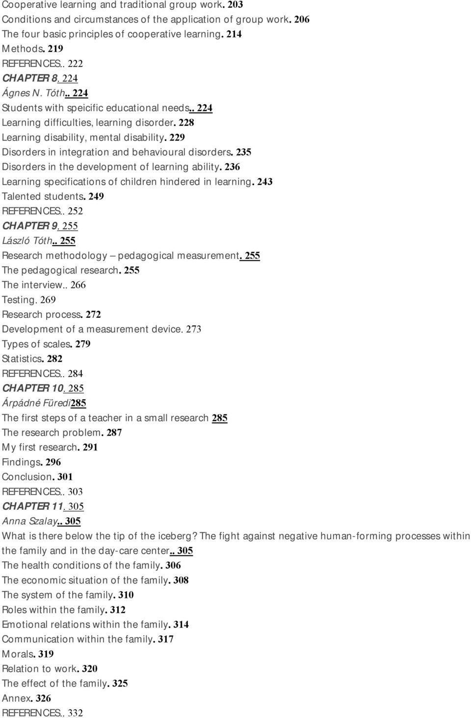 229 Disorders in integration and behavioural disorders. 235 Disorders in the development of learning ability. 236 Learning specifications of children hindered in learning. 243 Talented students.