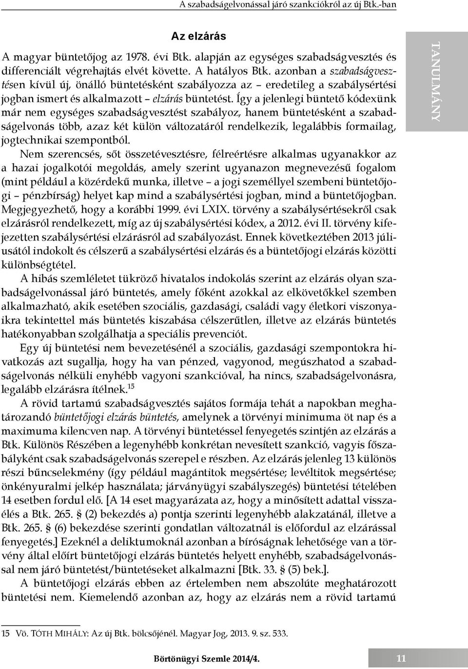 Így a jelenlegi büntető kódexünk már nem egységes szabadságvesztést szabályoz, hanem büntetésként a szabadságelvonás több, azaz két külön változatáról rendelkezik, legalábbis formailag, jogtechnikai