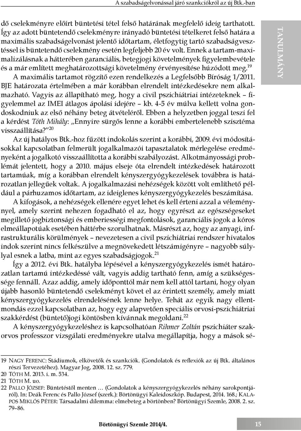 legfeljebb 20 év volt. Ennek a tartam-maximalizálásnak a hátterében garanciális, betegjogi követelmények figyelembevétele és a már említett meghatározottsági követelmény érvényesítése húzódott meg.