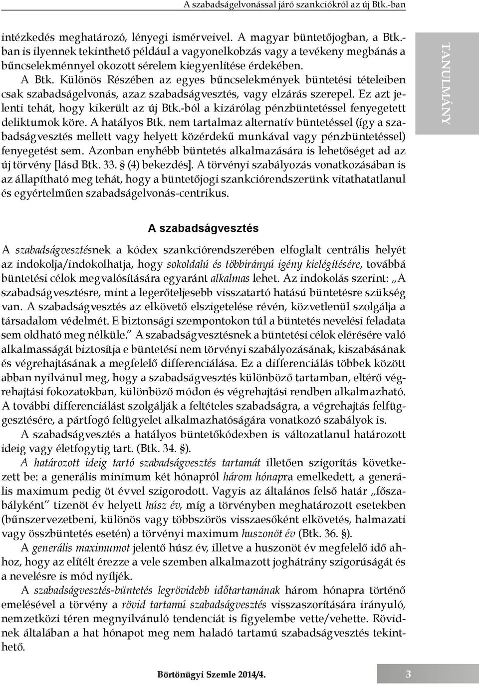 Különös Részében az egyes bűncselekmények büntetési tételeiben csak szabadságelvonás, azaz szabadságvesztés, vagy elzárás szerepel. Ez azt jelenti tehát, hogy kikerült az új Btk.