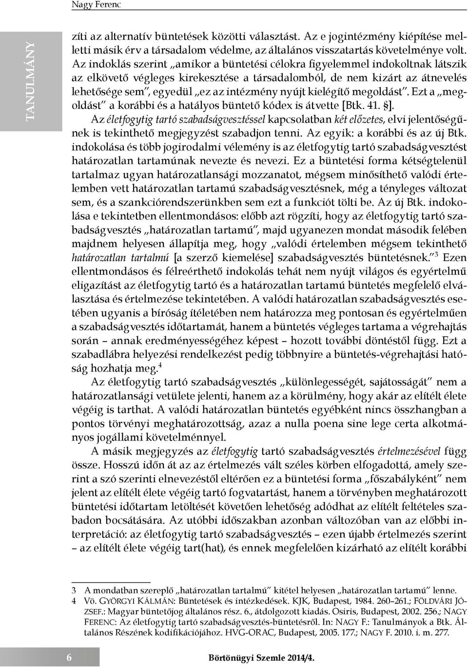 nyújt kielégítő megoldást. Ezt a megoldást a korábbi és a hatályos büntető kódex is átvette [Btk. 41. ].