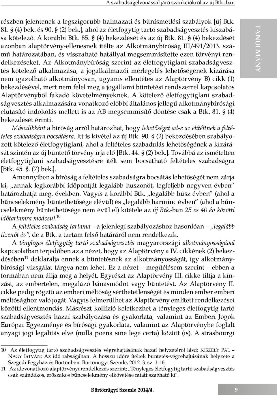 (4) bekezdését azonban alaptörvény-ellenesnek ítélte az Alkotmánybíróság III/491/2013. számú határozatában, és visszaható hatállyal megsemmisítette ezen törvényi rendelkezéseket.