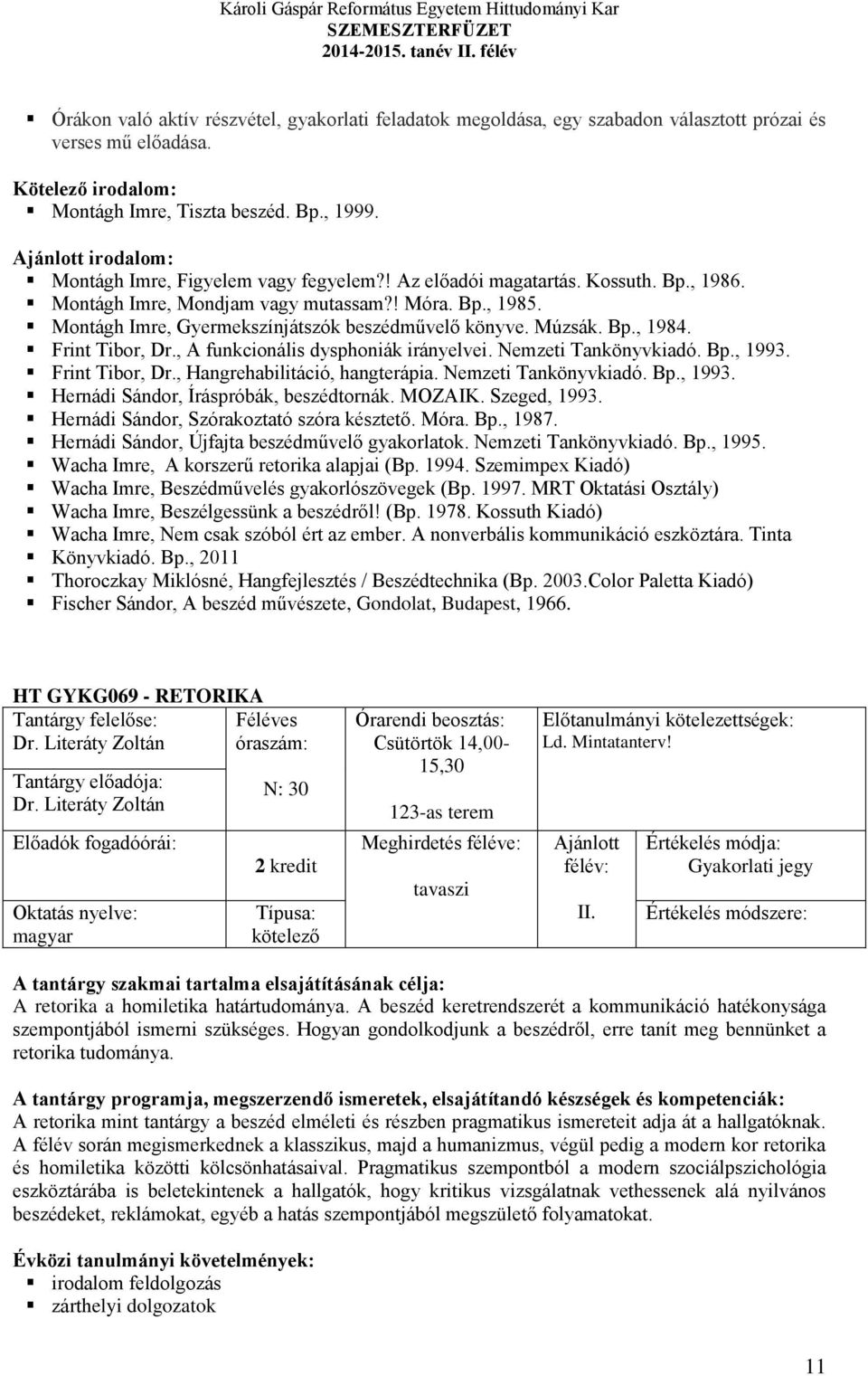 irodalom: Montágh Imre, Figyelem vagy fegyelem?! Az előadói magatartás. Kossuth. Bp., 1986. Montágh Imre, Mondjam vagy mutassam?! Móra. Bp., 1985. Montágh Imre, Gyermekszínjátszók beszédművelő könyve.