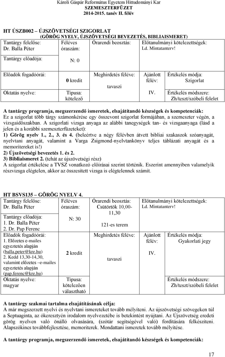 A szigorlati vizsga anyaga az alábbi tanegységek tan- és vizsgaanyaga (lásd a jelen és a korábbi szemeszterfüzeteket): 1) Görög nyelv 1., 2., 3. és 4.