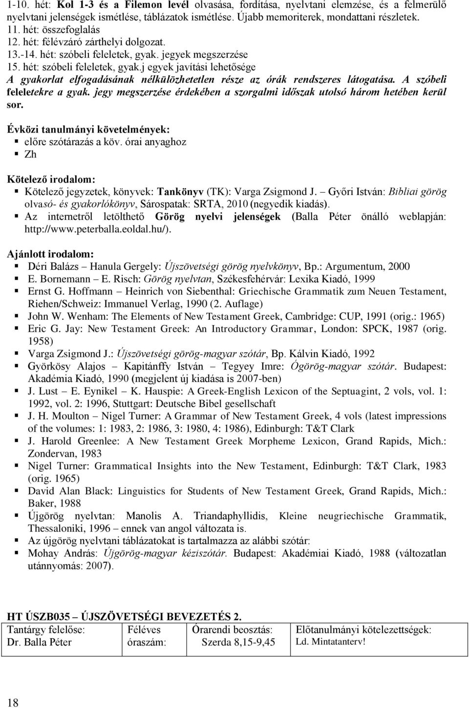 jegyek megszerzése 15. hét: szóbeli feleletek, gyak.j egyek javítási lehetősége A gyakorlat elfogadásának nélkülözhetetlen része az órák rendszeres látogatása. A szóbeli feleletekre a gyak.