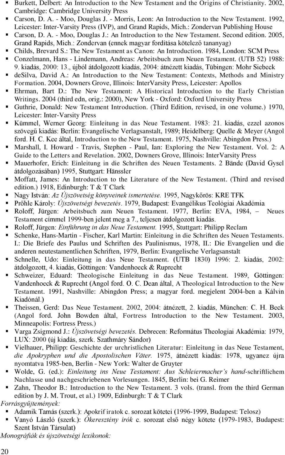 : An Introduction to the New Testament. Second edition. 2005, Grand Rapids, Mich.: Zondervan (ennek fordítása tananyag) Childs, Brevard S.: The New Testament as Canon: An Introduction.