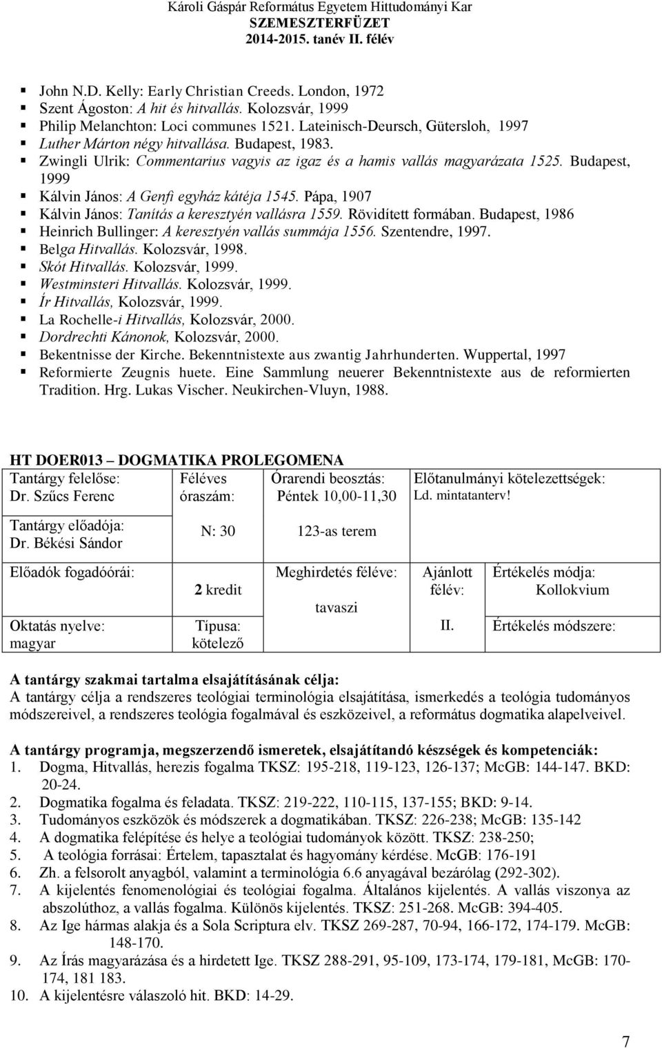 Zwingli Ulrik: Commentarius vagyis az igaz és a hamis vallás ázata 1525. Budapest, 1999 Kálvin János: A Genfi egyház kátéja 1545. Pápa, 1907 Kálvin János: Tanítás a keresztyén vallásra 1559.