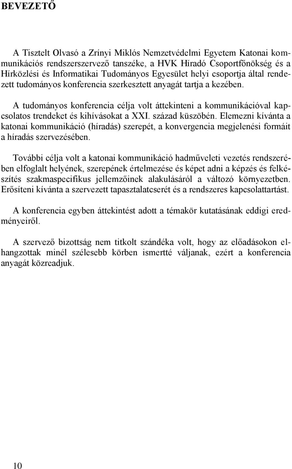 A tudományos konferencia célja volt áttekinteni a kommunikációval kapcsolatos trendeket és kihívásokat a XXI. század küszöbén.