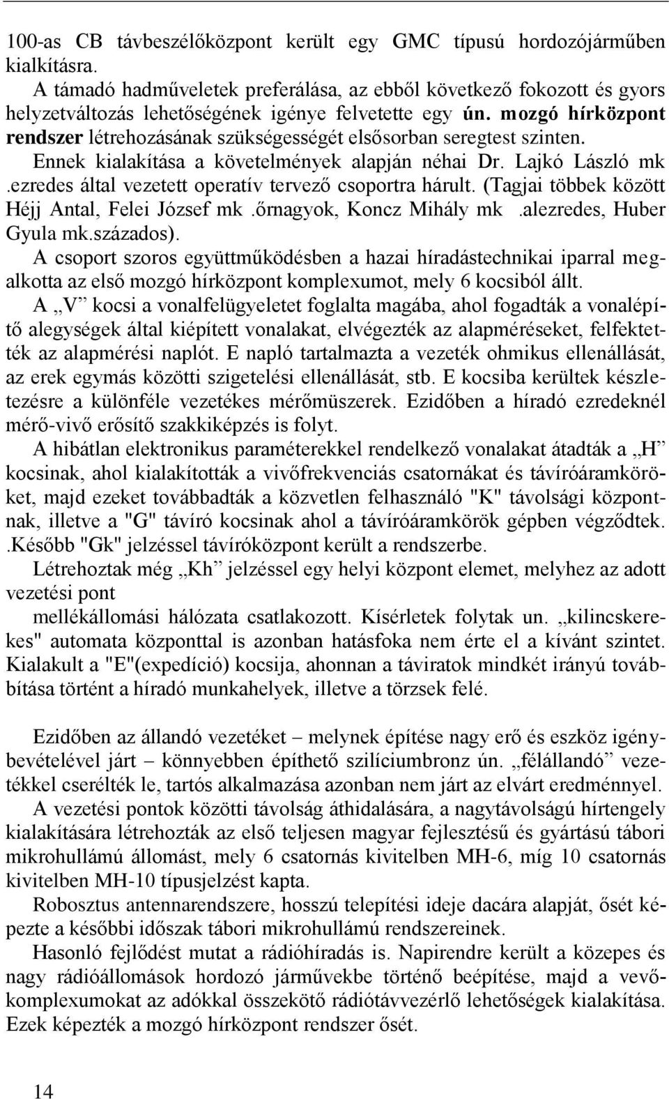 mozgó hírközpont rendszer létrehozásának szükségességét elsősorban seregtest szinten. Ennek kialakítása a követelmények alapján néhai Dr. Lajkó László mk.