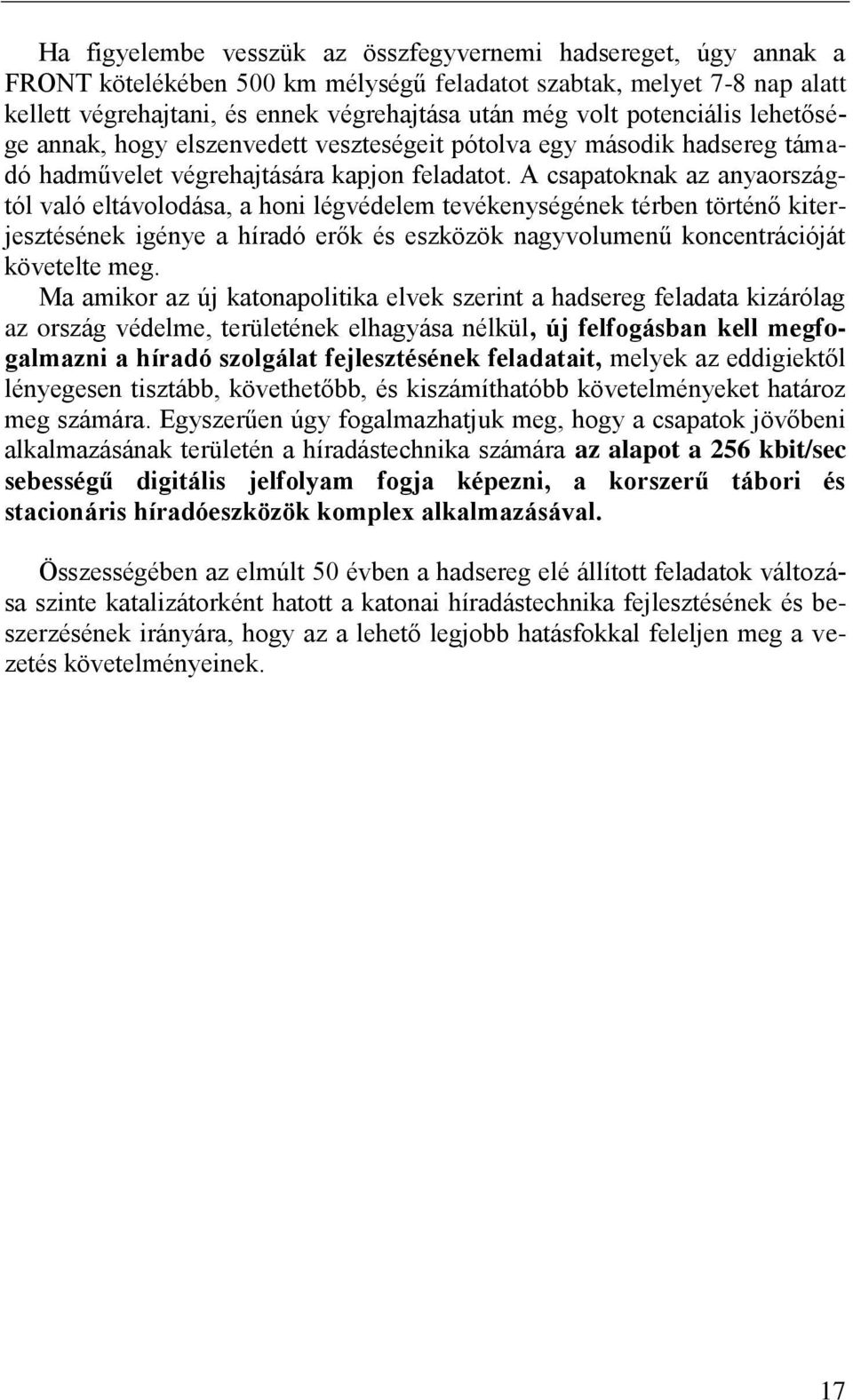 A csapatoknak az anyaországtól való eltávolodása, a honi légvédelem tevékenységének térben történő kiterjesztésének igénye a híradó erők és eszközök nagyvolumenű koncentrációját követelte meg.