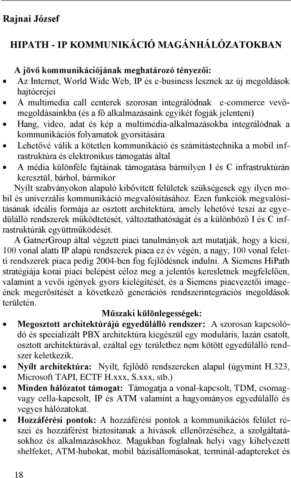 folyamatok gyorsítására Lehetővé válik a kötetlen kommunikáció és számítástechnika a mobil infrastruktúra és elektronikus támogatás által A média különféle fajtáinak támogatása bármilyen I és C