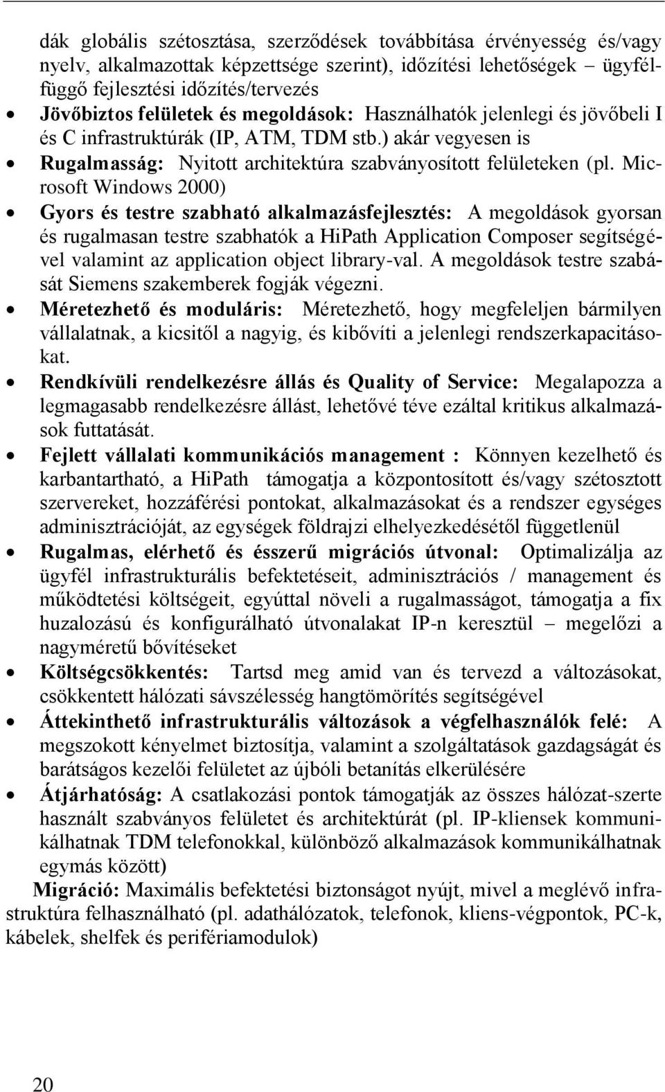 Microsoft Windows 2000) Gyors és testre szabható alkalmazásfejlesztés: A megoldások gyorsan és rugalmasan testre szabhatók a HiPath Application Composer segítségével valamint az application object