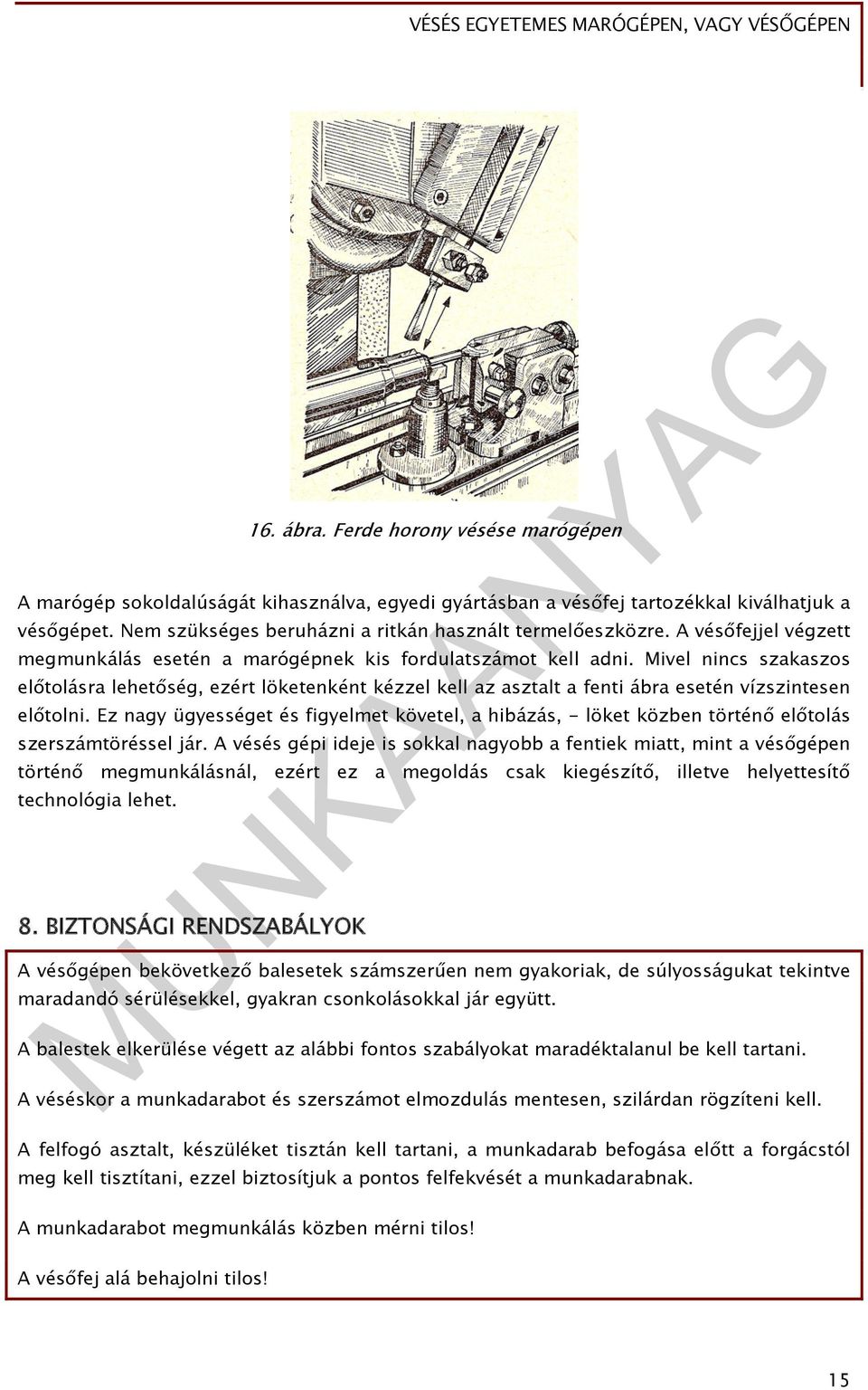 Mivel nincs szakaszos előtolásra lehetőség, ezért löketenként kézzel kell az asztalt a fenti ábra esetén vízszintesen előtolni.