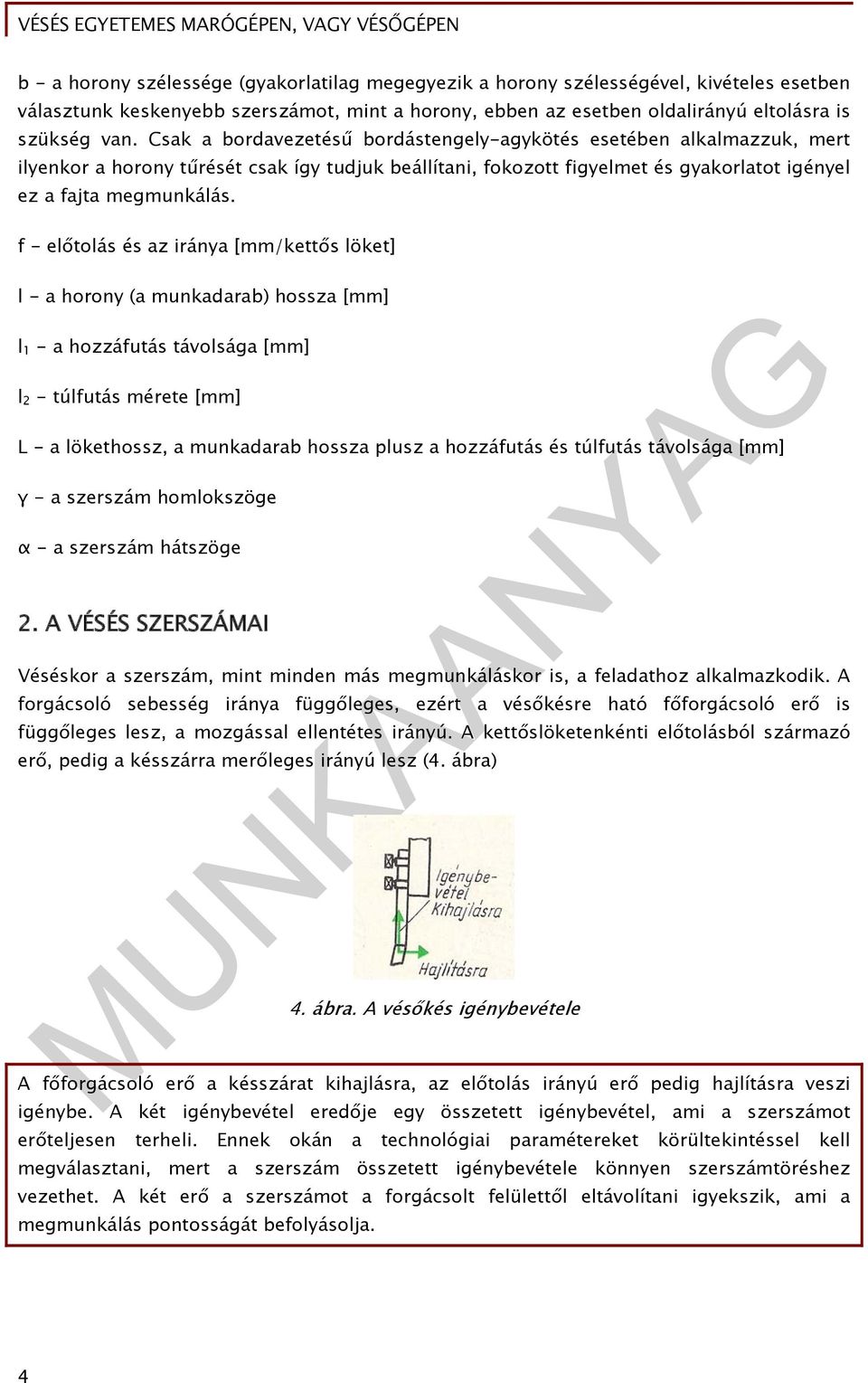 f - előtolás és az iránya [mm/kettős löket] l - a horony (a munkadarab) hossza [mm] l 1 - a hozzáfutás távolsága [mm] l 2 - túlfutás mérete [mm] L - a lökethossz, a munkadarab hossza plusz a