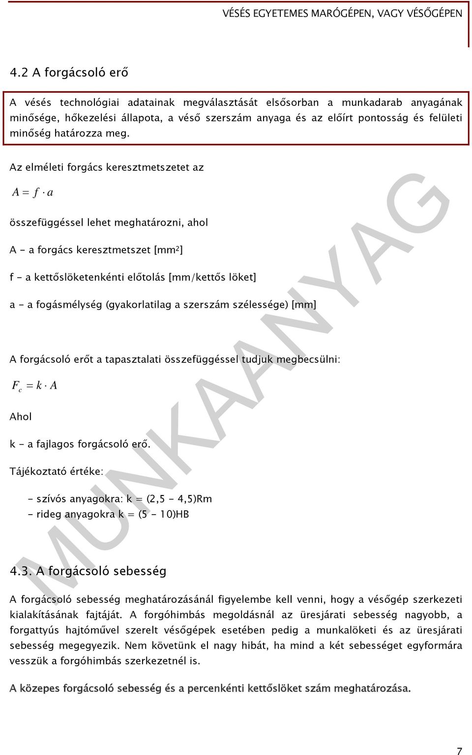 Az elméleti forgács keresztmetszetet az A f a összefüggéssel lehet meghatározni, ahol A - a forgács keresztmetszet [mm 2 ] f - a kettőslöketenkénti előtolás [mm/kettős löket] a - a fogásmélység