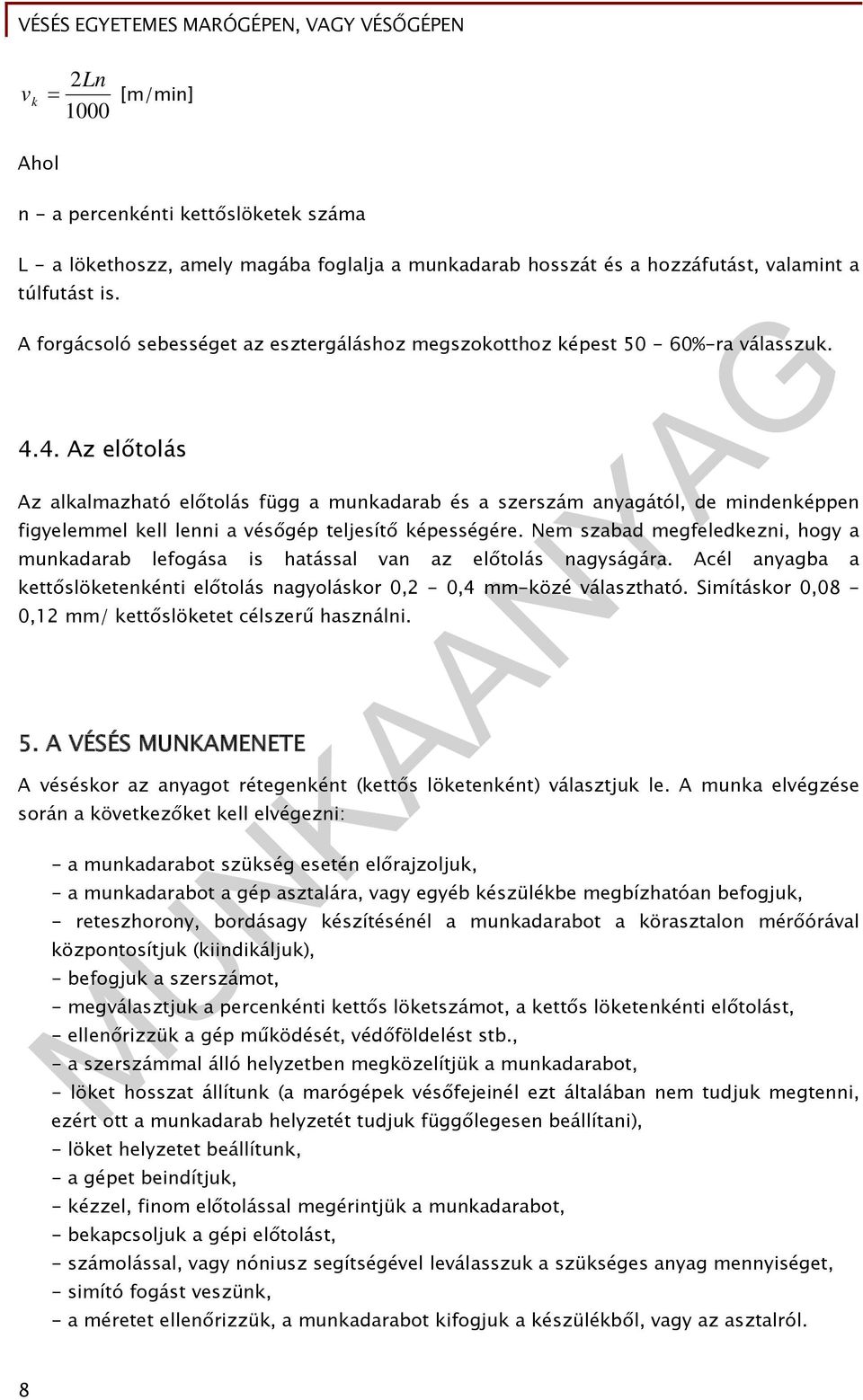 4. Az előtolás Az alkalmazható előtolás függ a munkadarab és a szerszám anyagától, de mindenképpen figyelemmel kell lenni a vésőgép teljesítő képességére.