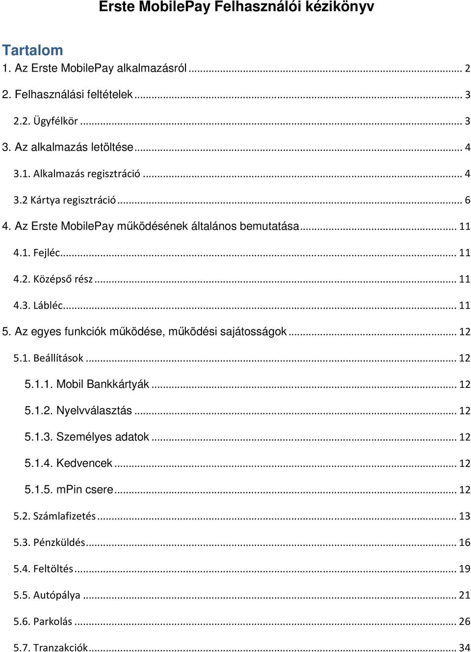 .. 11 5. Az egyes funkciók működése, működési sajátosságok... 12 5.1. Beállítások... 12 5.1.1. Mobil Bankkártyák... 12 5.1.2. Nyelvválasztás... 12 5.1.3. Személyes adatok... 12 5.1.4.