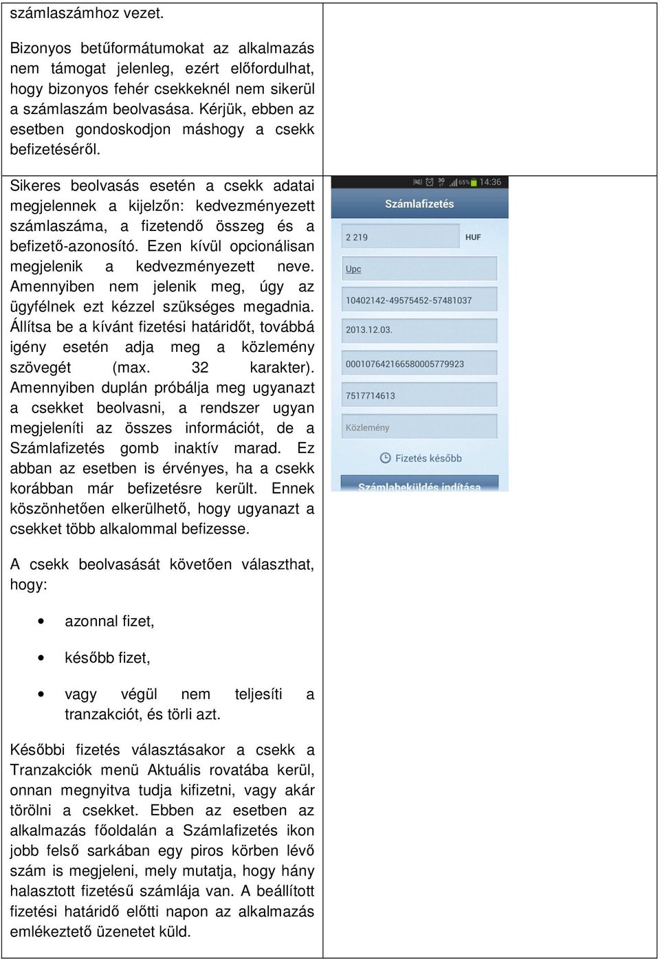 Sikeres beolvasás esetén a csekk adatai megjelennek a kijelzőn: kedvezményezett számlaszáma, a fizetendő összeg és a befizető-azonosító. Ezen kívül opcionálisan megjelenik a kedvezményezett neve.