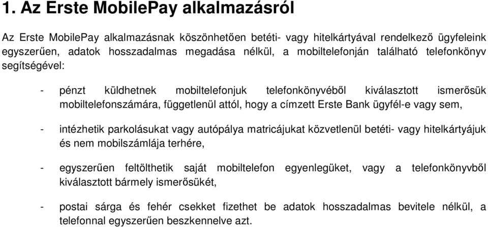 Bank ügyfél-e vagy sem, - intézhetik parkolásukat vagy autópálya matricájukat közvetlenül betéti- vagy hitelkártyájuk és nem mobilszámlája terhére, - egyszerűen feltölthetik saját