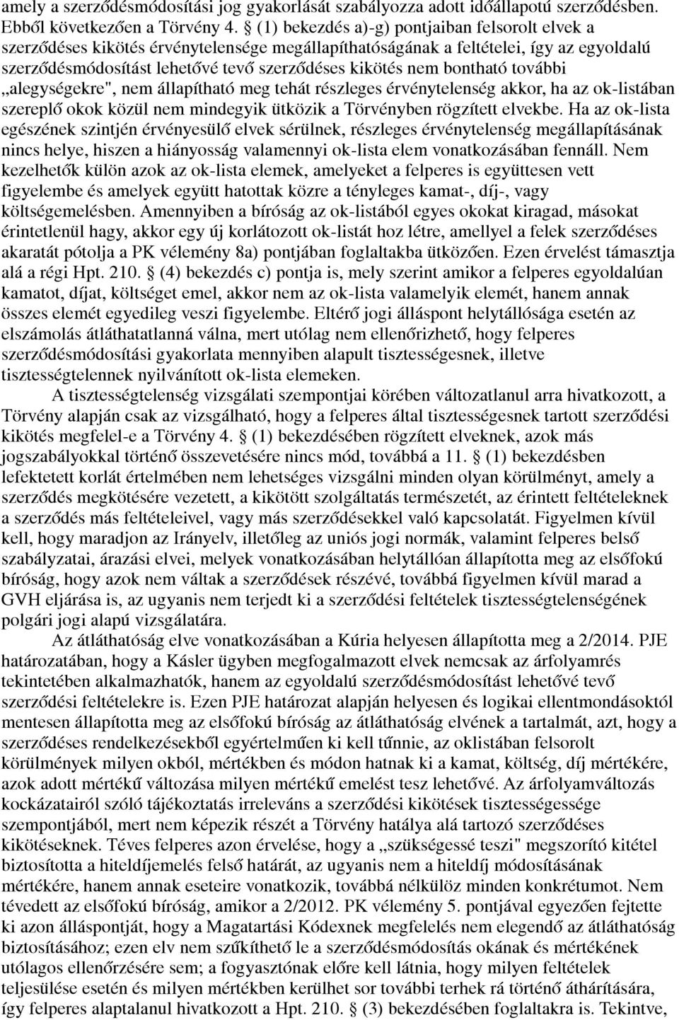 bontható további alegységekre", nem állapítható meg tehát részleges érvénytelenség akkor, ha az ok-listában szereplő okok közül nem mindegyik ütközik a Törvényben rögzített elvekbe.