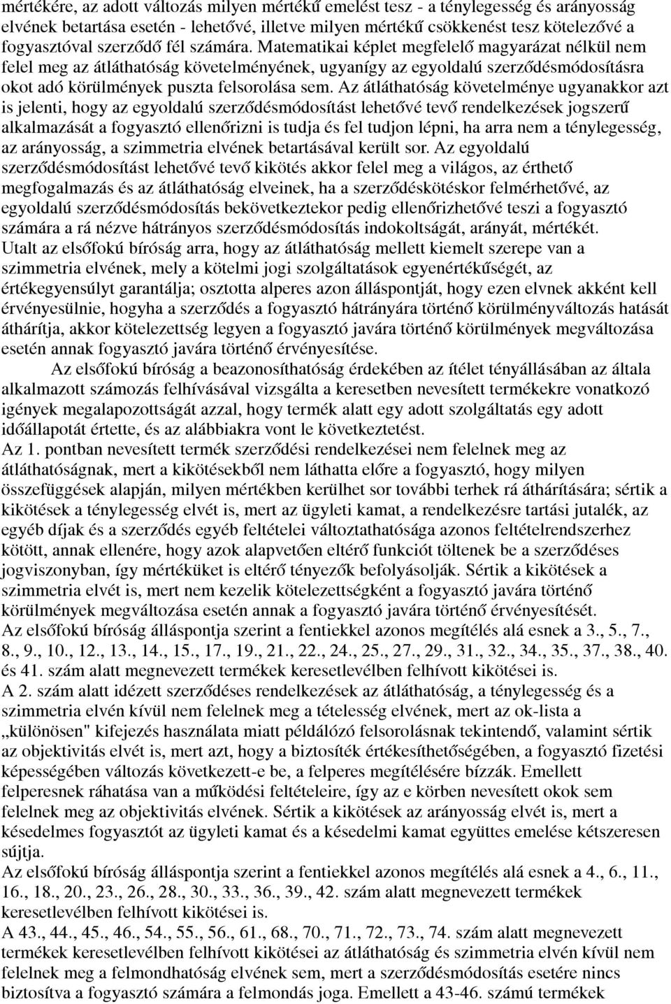 Az átláthatóság követelménye ugyanakkor azt is jelenti, hogy az egyoldalú szerződésmódosítást lehetővé tevő rendelkezések jogszerű alkalmazását a fogyasztó ellenőrizni is tudja és fel tudjon lépni,