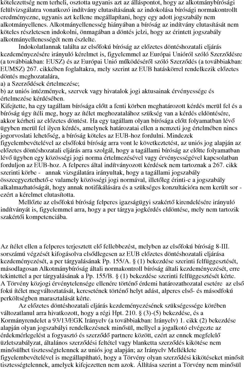 Alkotmányellenesség hiányában a bíróság az indítvány elutasítását nem köteles részletesen indokolni, önmagában a döntés jelzi, hogy az érintett jogszabály alkotmányellenességét nem észlelte.