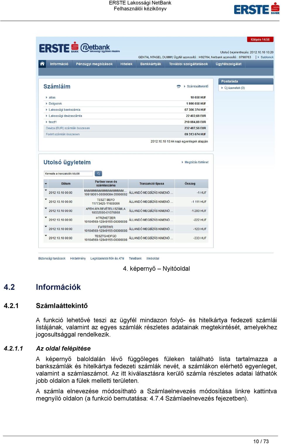 1 Számlaáttekintő A funkció lehetővé teszi az ügyfél mindazon folyó- és hitelkártya fedezeti számlái listájának, valamint az egyes számlák részletes adatainak megtekintését,