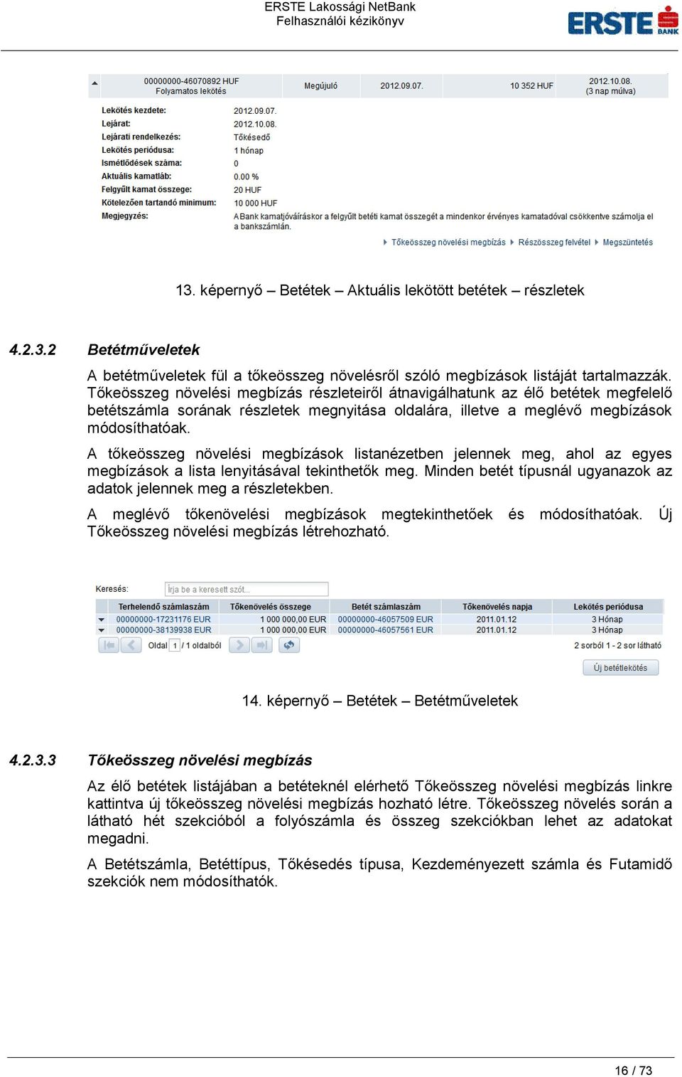 A tőkeösszeg növelési megbízások listanézetben jelennek meg, ahol az egyes megbízások a lista lenyitásával tekinthetők meg. Minden betét típusnál ugyanazok az adatok jelennek meg a részletekben.