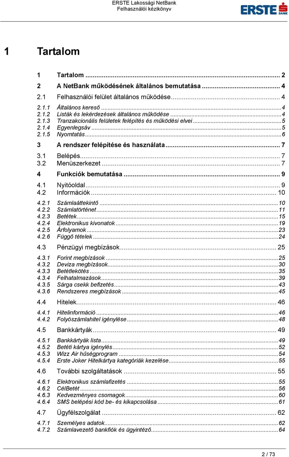 .. 7 4 Funkciók bemutatása... 9 4.1 Nyitóoldal... 9 4.2 Információk... 10 4.2.1 Számlaáttekintő... 10 4.2.2 Számlatörténet... 11 4.2.3 Betétek... 15 4.2.4 Elektronikus kivonatok... 19 4.2.5 Árfolyamok.