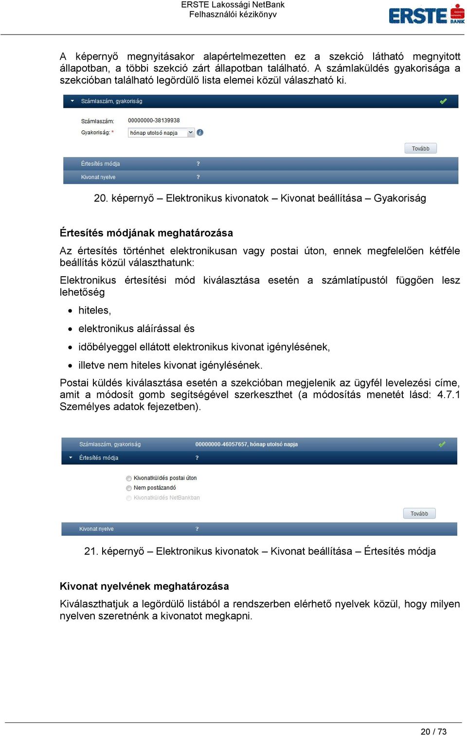 képernyő Elektronikus kivonatok Kivonat beállítása Gyakoriság Értesítés módjának meghatározása Az értesítés történhet elektronikusan vagy postai úton, ennek megfelelően kétféle beállítás közül