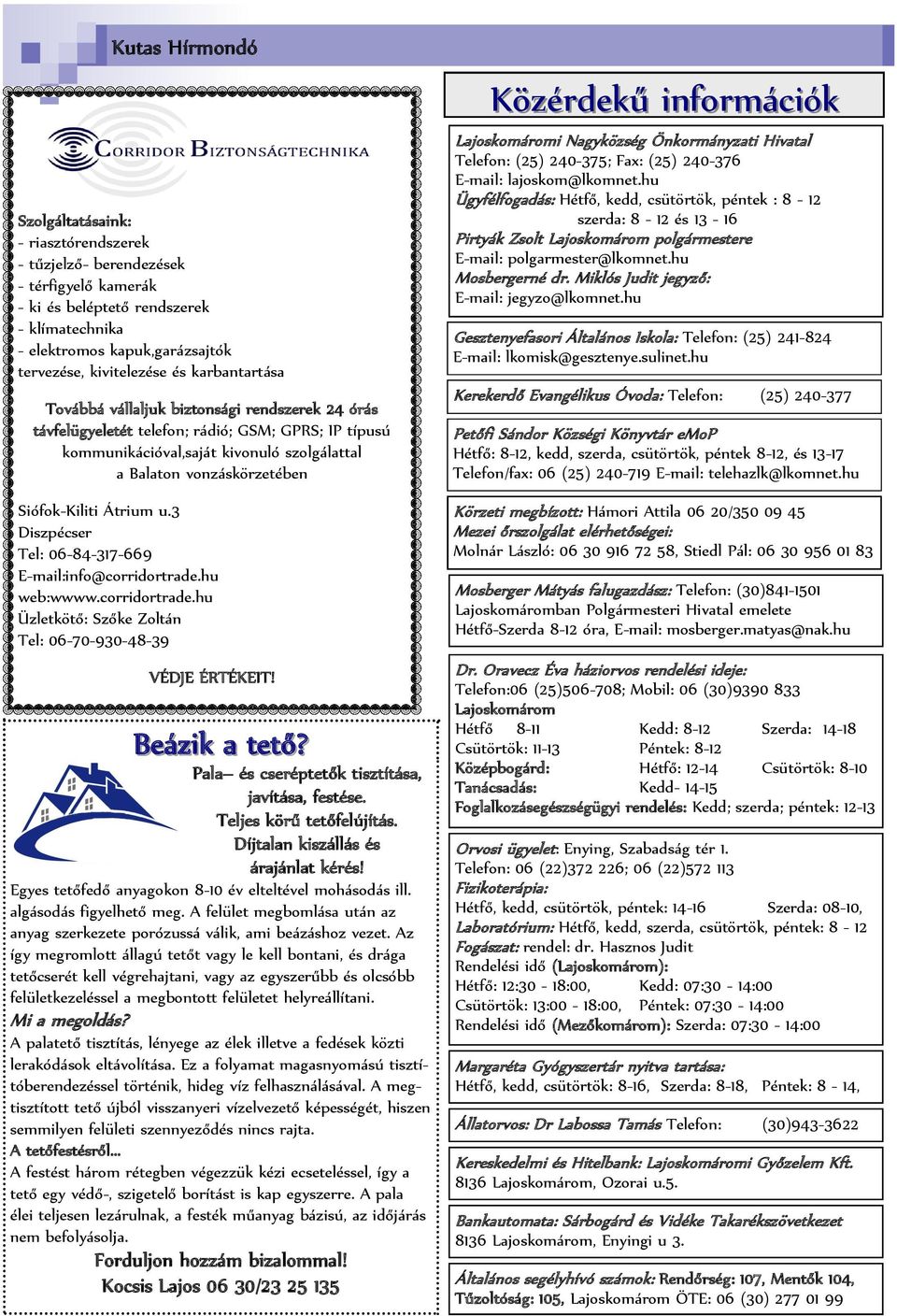 Siófok-Kiliti Átrium u.3 Diszpécser Tel: 06-84-317-669 E-mail:info@corridortrade.hu web:wwww.corridortrade.hu Üzletkötő: Szőke Zoltán Tel: 06-70-930-48-39 VÉDJE ÉRTÉKEIT! Beázik a tető?