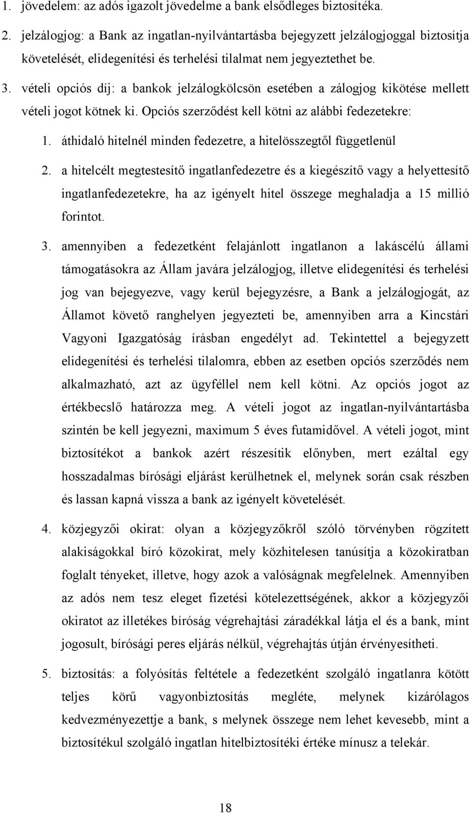 vételi opciós díj: a bankok jelzálogkölcsön esetében a zálogjog kikötése mellett vételi jogot kötnek ki. Opciós szerződést kell kötni az alábbi fedezetekre: 1.