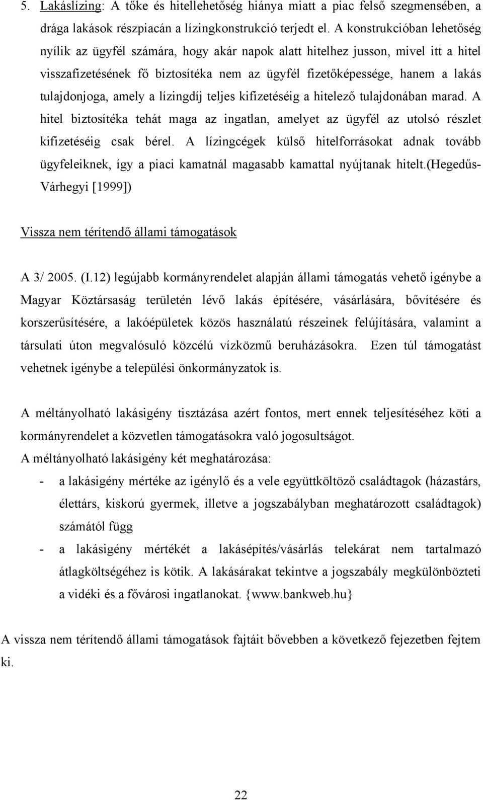 tulajdonjoga, amely a lízingdíj teljes kifizetéséig a hitelező tulajdonában marad. A hitel biztosítéka tehát maga az ingatlan, amelyet az ügyfél az utolsó részlet kifizetéséig csak bérel.