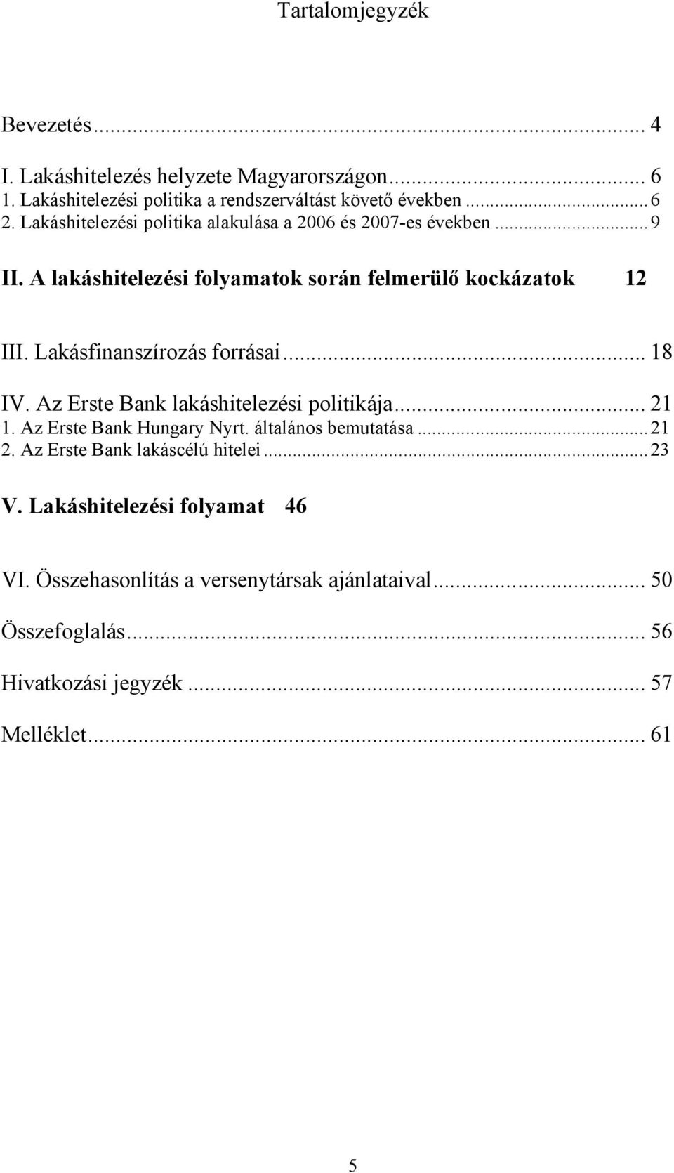 Lakásfinanszírozás forrásai... 18 IV. Az Erste Bank lakáshitelezési politikája... 21 1. Az Erste Bank Hungary Nyrt. általános bemutatása...21 2.