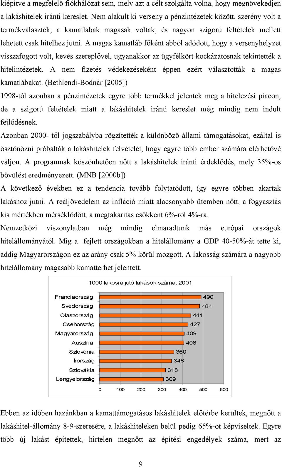 A magas kamatláb főként abból adódott, hogy a versenyhelyzet visszafogott volt, kevés szereplővel, ugyanakkor az ügyfélkört kockázatosnak tekintették a hitelintézetek.