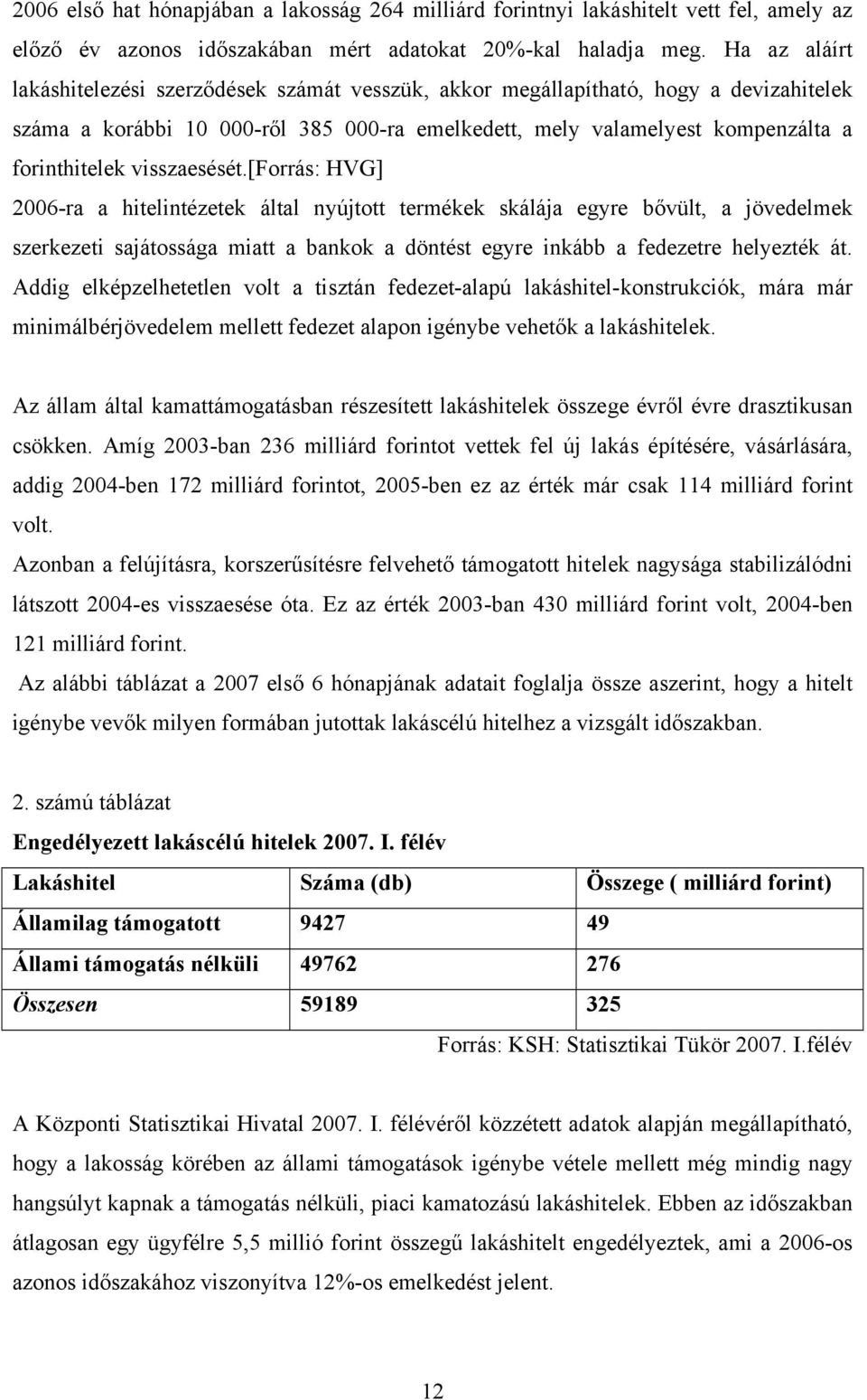 visszaesését.[forrás: HVG] 2006-ra a hitelintézetek által nyújtott termékek skálája egyre bővült, a jövedelmek szerkezeti sajátossága miatt a bankok a döntést egyre inkább a fedezetre helyezték át.