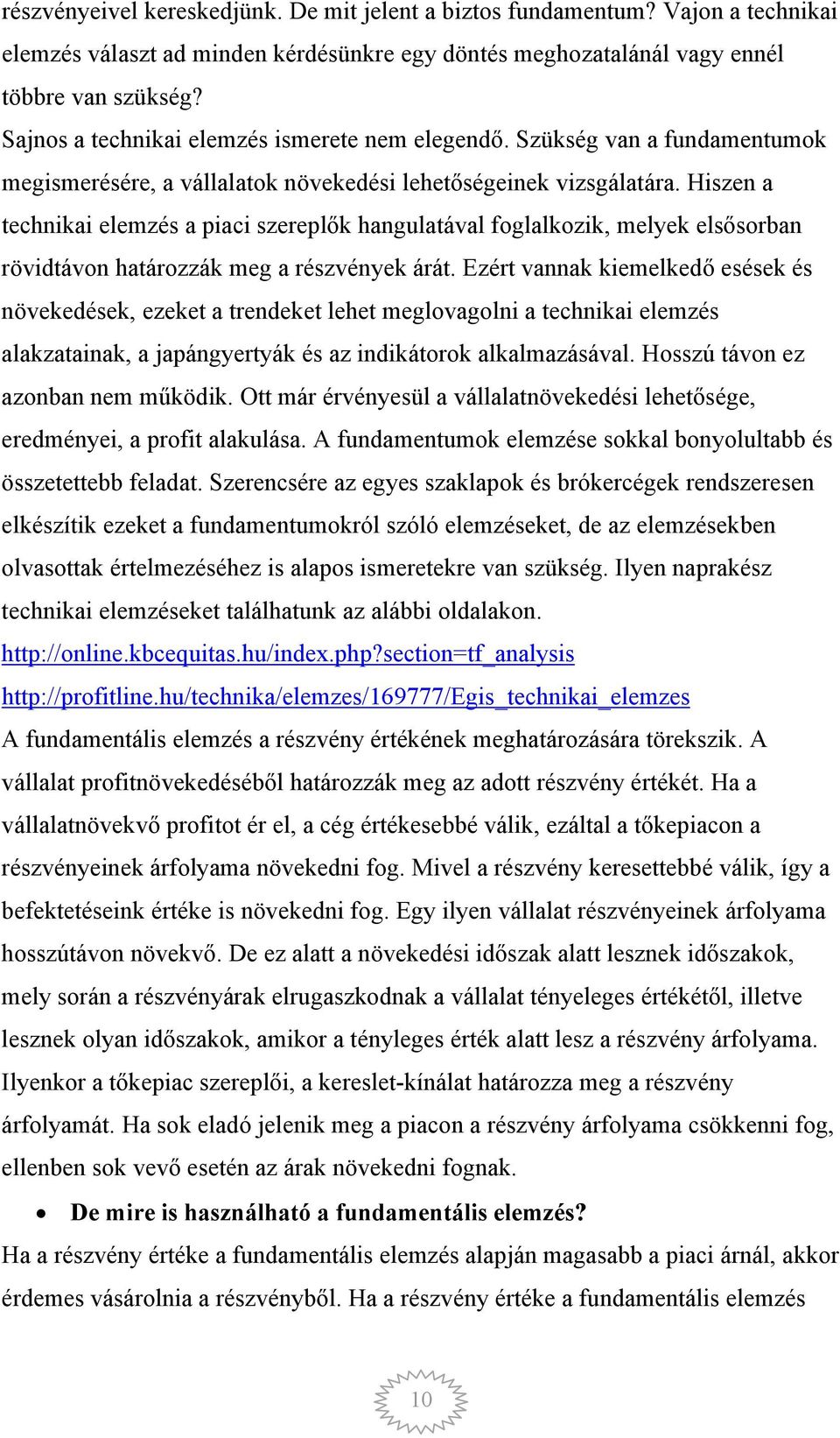 Hiszen a technikai elemzés a piaci szereplők hangulatával foglalkozik, melyek elsősorban rövidtávon határozzák meg a részvények árát.