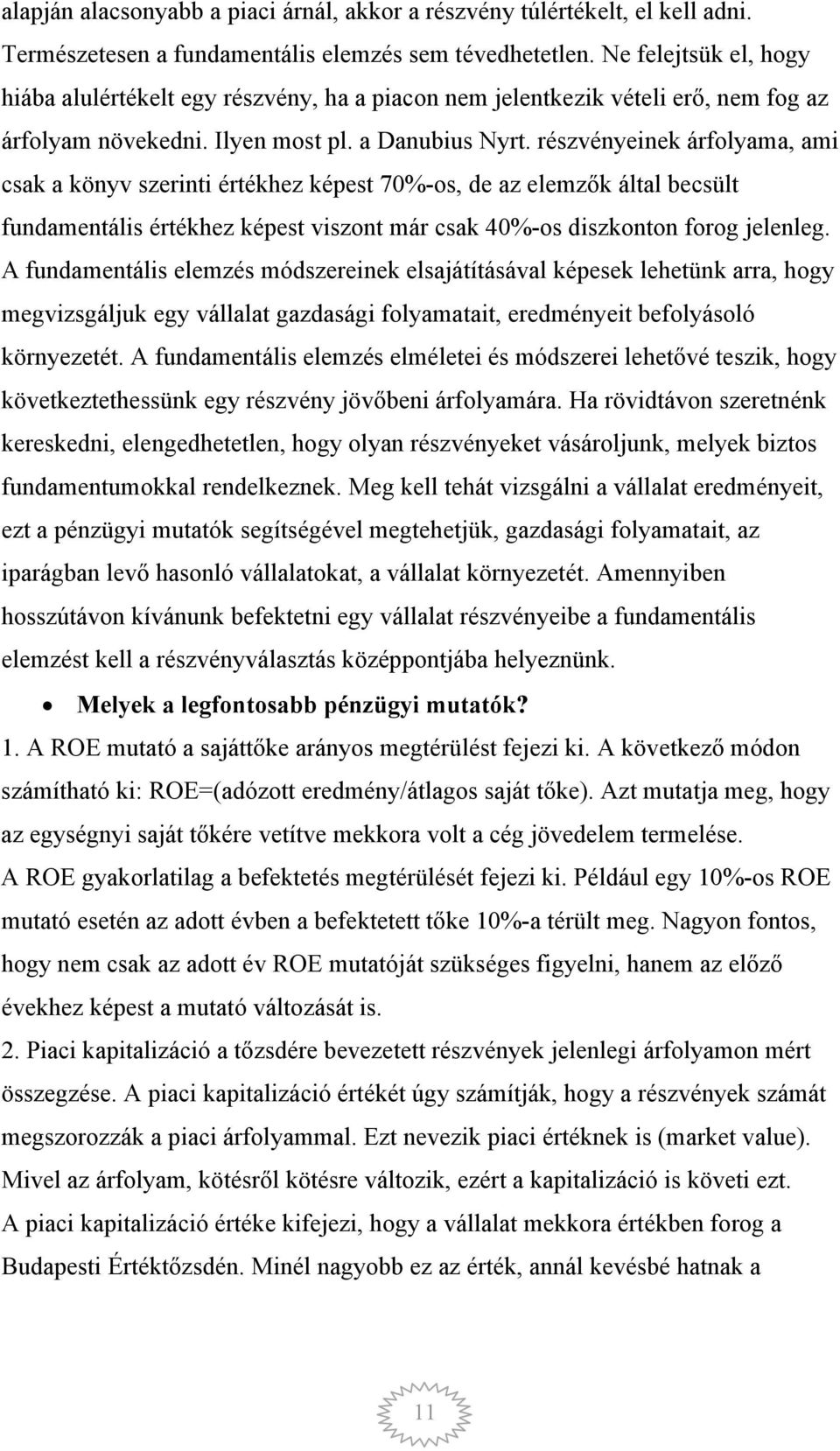 részvényeinek árfolyama, ami csak a könyv szerinti értékhez képest 70%-os, de az elemzők által becsült fundamentális értékhez képest viszont már csak 40%-os diszkonton forog jelenleg.