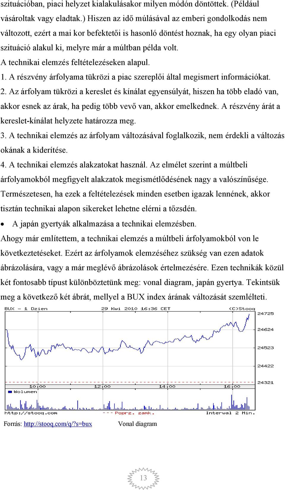 A technikai elemzés feltételezéseken alapul. 1. A részvény árfolyama tükrözi a piac szereplői által megismert információkat. 2.